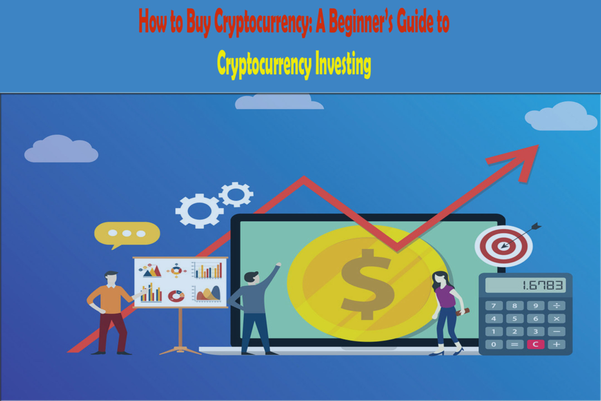 How to Buy Cryptocurrency: A Beginner’s Guide to Cryptocurrency Investing